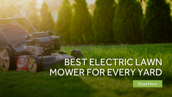 Best Electric Lawn Mower For Every Yard